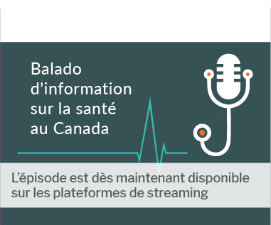 Balado d'information sur la santé au Canada. L'épisode est dès maintenant disponible sur les plateformes de streaming.